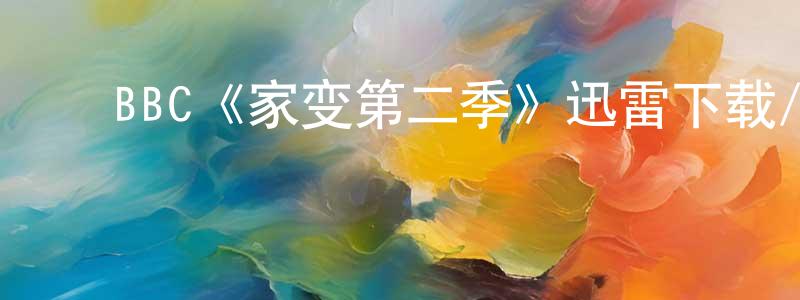蔡国金的动漫综艺大全,BBC《家变第二季》迅雷下载/在线观看/百度云-都市/情感-美剧天堂